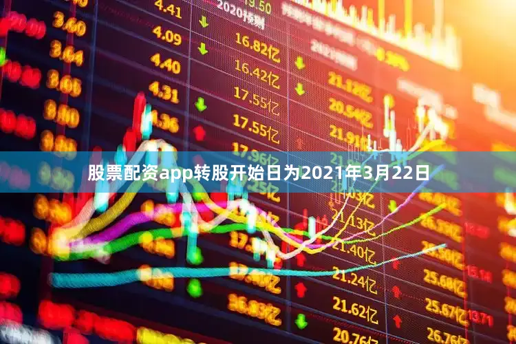 股票配资app转股开始日为2021年3月22日