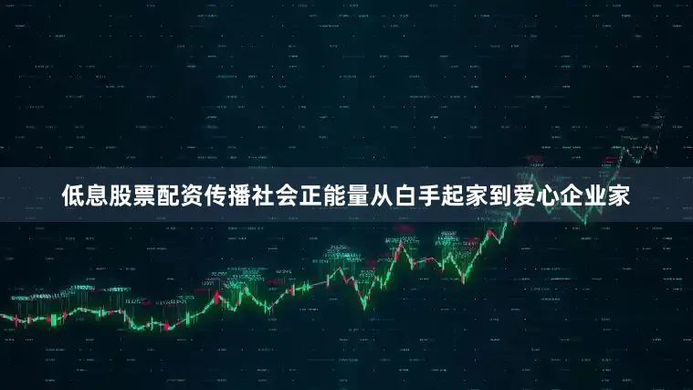 低息股票配资传播社会正能量从白手起家到爱心企业家