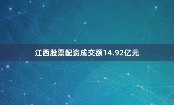 江西股票配资成交额14.92亿元