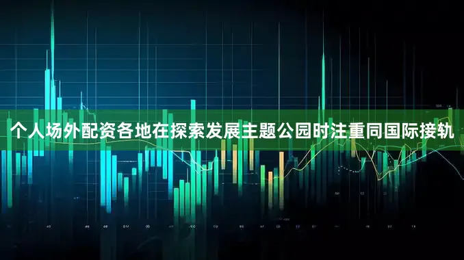 个人场外配资各地在探索发展主题公园时注重同国际接轨